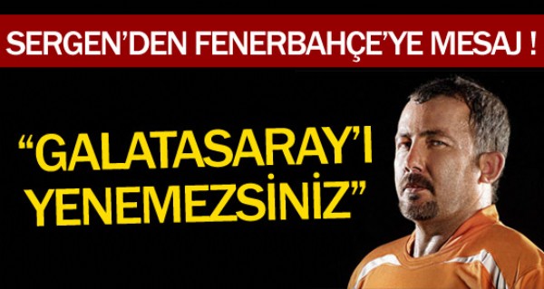 Sergen Fener Galatasaray' yenemez